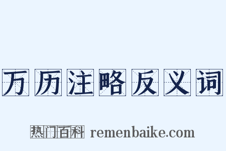 万历注略反义词是什么意思的图片